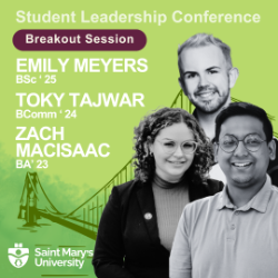 Student Leadership Conference. Breakout Session. Emily Meyers BSc ‘ 25 Toky Tajwar  BComm ‘ 24 Zach MacIsaac BA’ 23